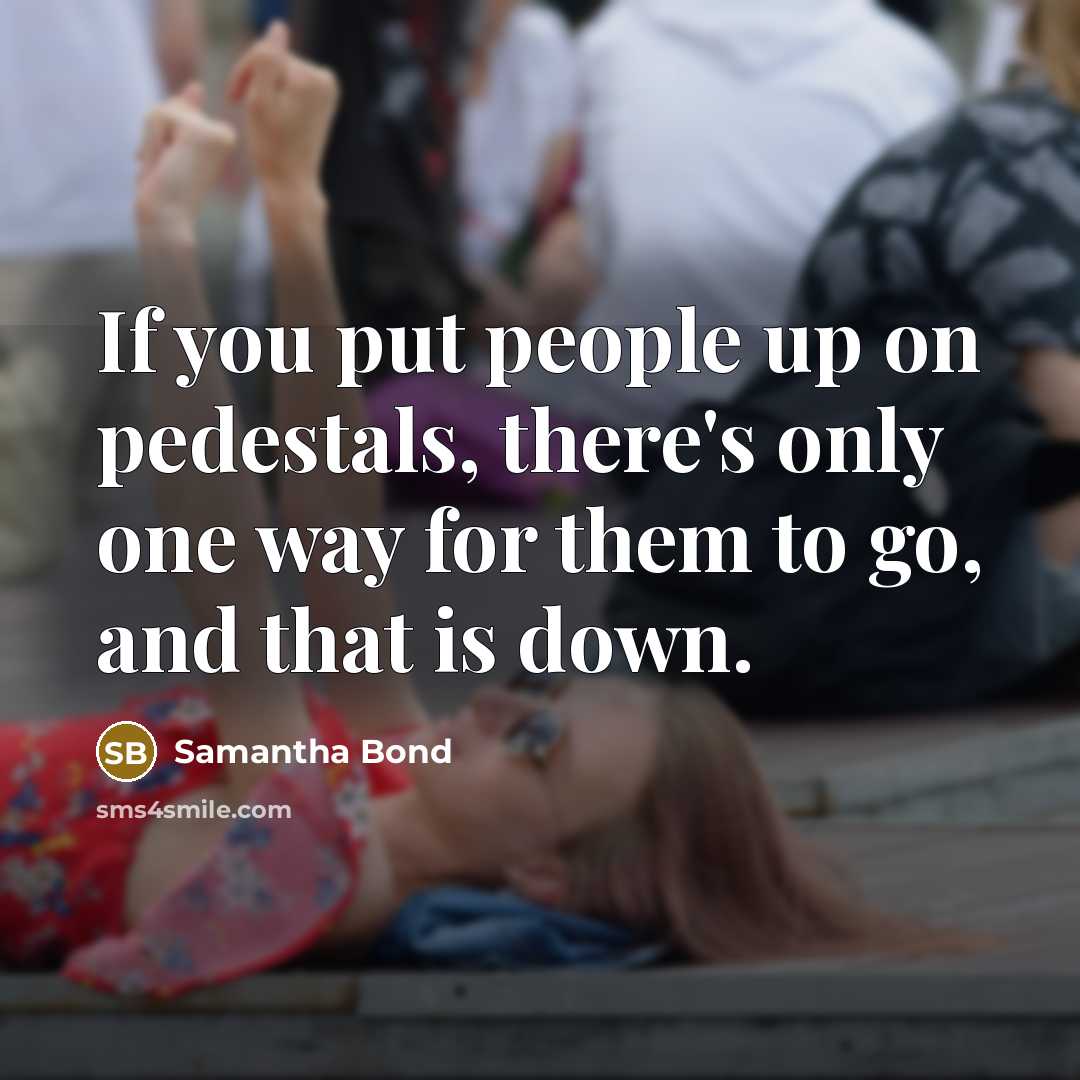 “If you put people up on pedestals, there's only one…” quote by Samantha Bond