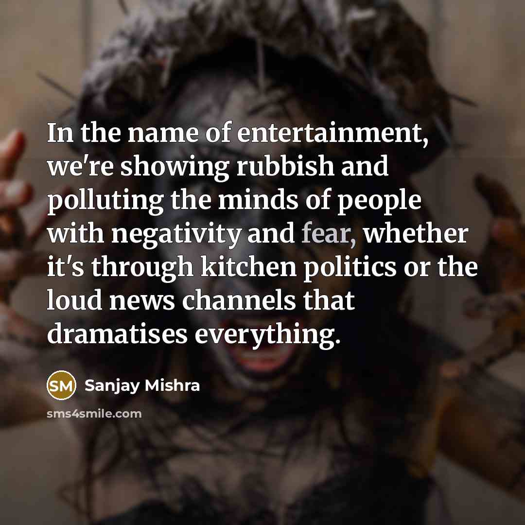 “In the name of entertainment, we're showing rubbish and polluting…” quote by Sanjay Mishra