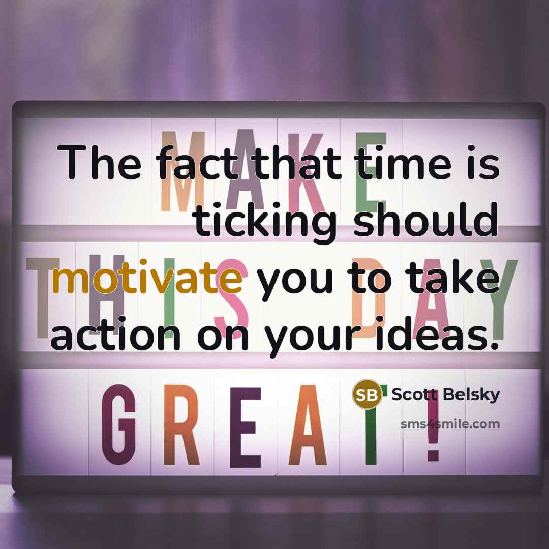 “The fact that time is ticking should motivate you to…” quote by Scott Belsky