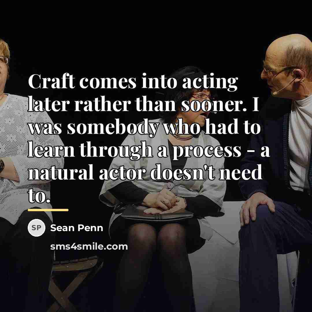 “Craft comes into acting later rather than sooner. I was…” quote by Sean Penn