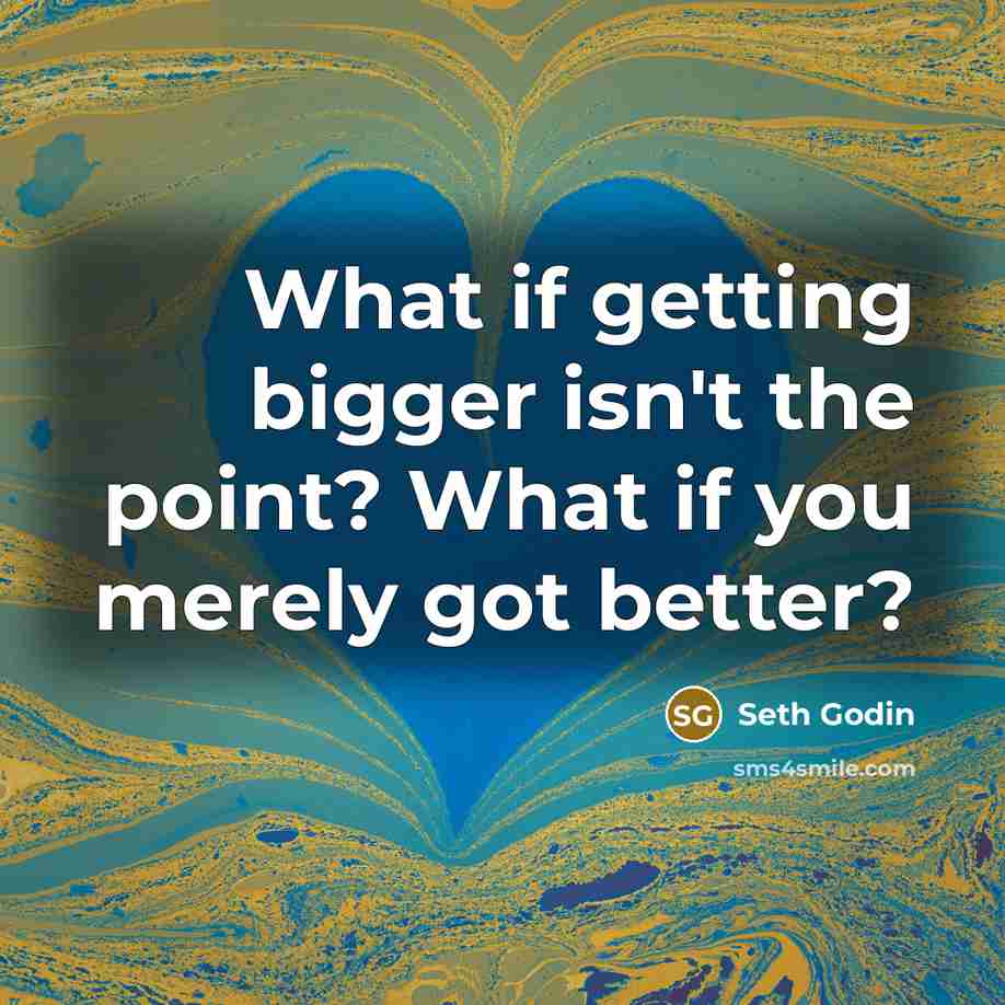 “What if getting bigger isn't the point? What if you…” quote by Seth Godin