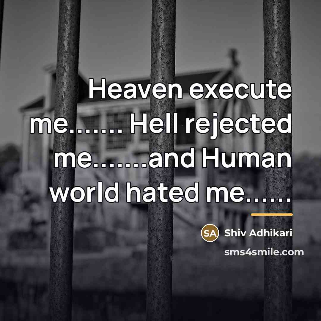 “Heaven execute me....... Hell rejected me.......and Human world hated me......…” quote by Shiv Adhikari