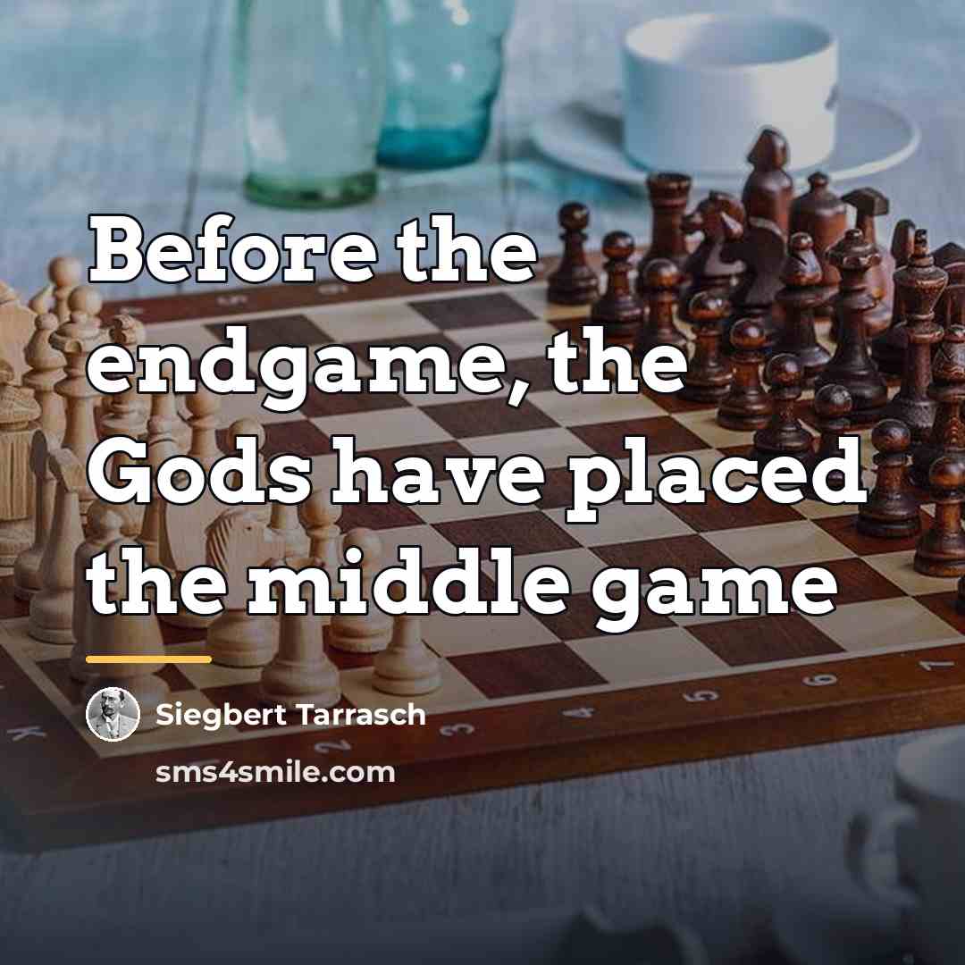“Before the endgame, the Gods have placed the middle game…” quote by Siegbert Tarrasch