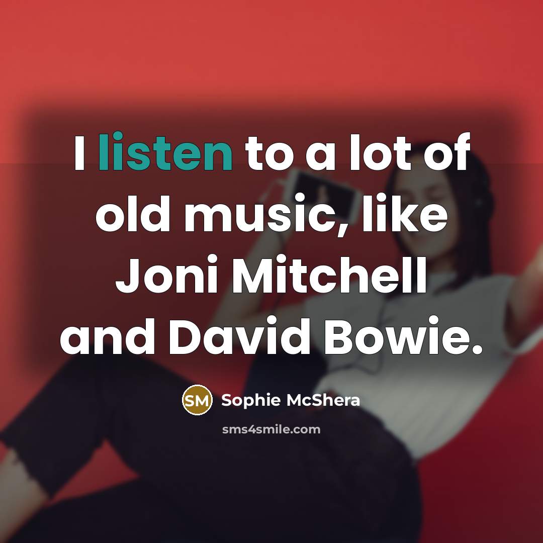 “I listen to a lot of old music, like Joni…” quote by Sophie McShera