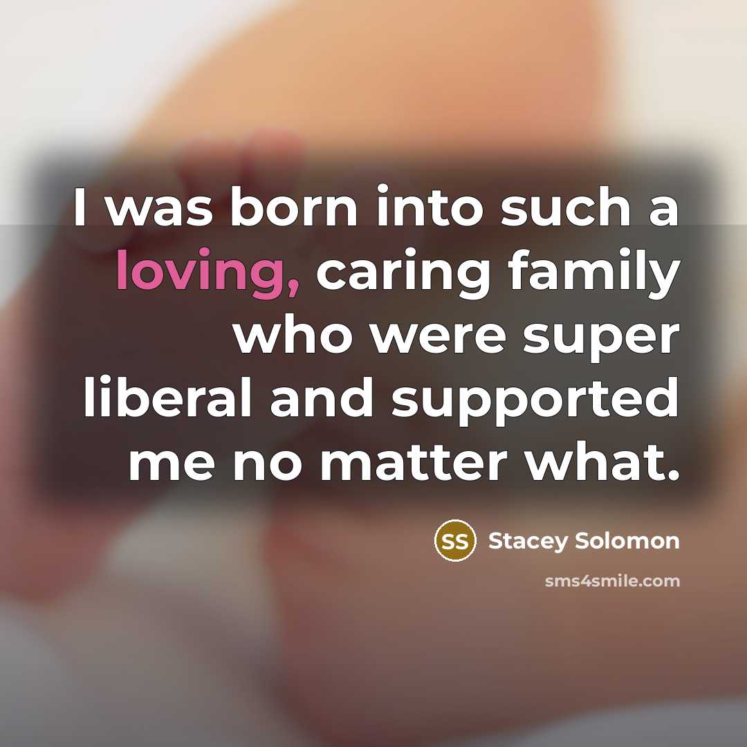 “I was born into such a loving, caring family who…” quote by Stacey Solomon
