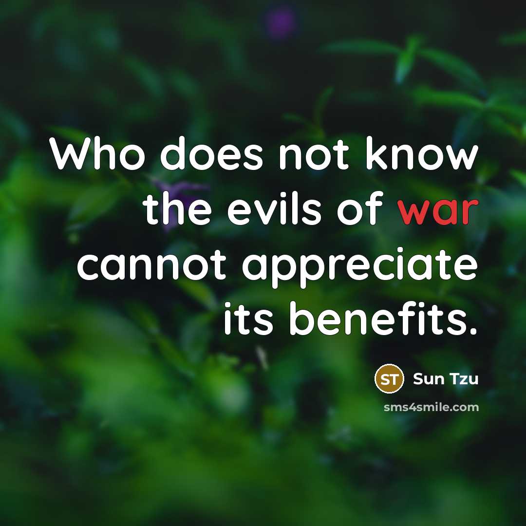 “Who does not know the evils of war cannot appreciate…” quote by Sun Tzu