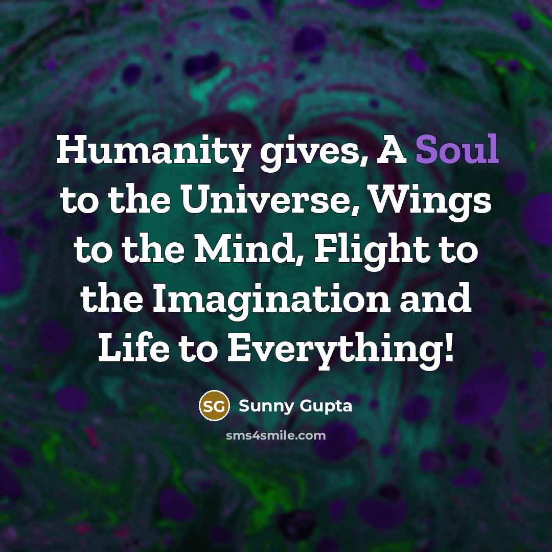 “Humanity gives, A Soul to the Universe, Wings to the…” quote by Sunny Gupta