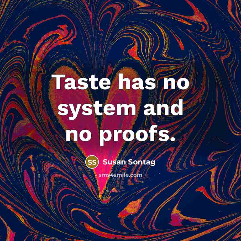 “Taste has no system and no proofs.…” quote by Susan Sontag