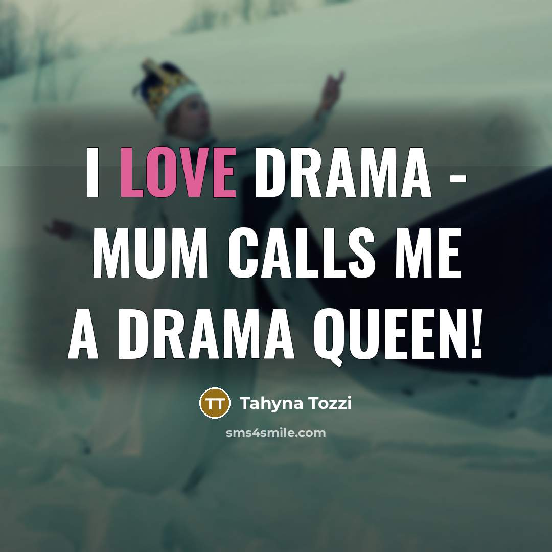 “I love drama - mum calls me a Drama Queen!…” quote by Tahyna Tozzi