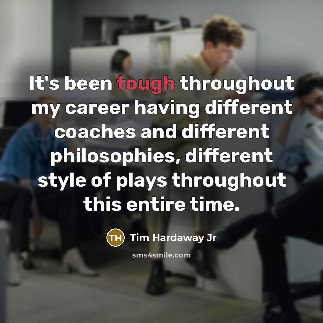 “It's been tough throughout my career having different coaches and…” quote by Tim Hardaway Jr