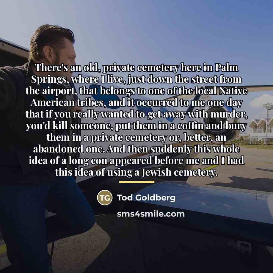 “There's an old, private cemetery here in Palm Springs, where…” quote by Tod Goldberg
