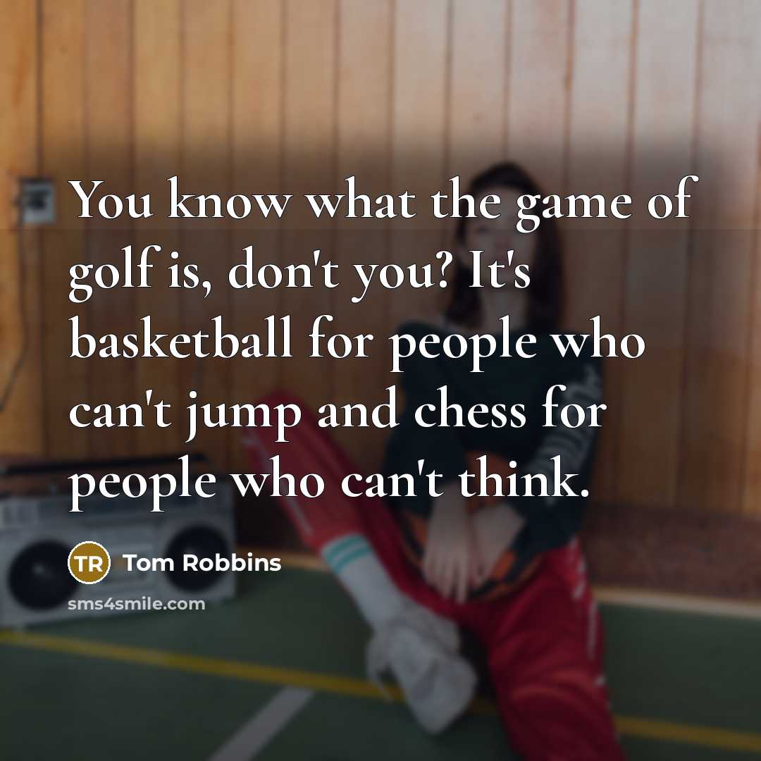 “You know what the game of golf is, don't you?…” quote by Tom Robbins