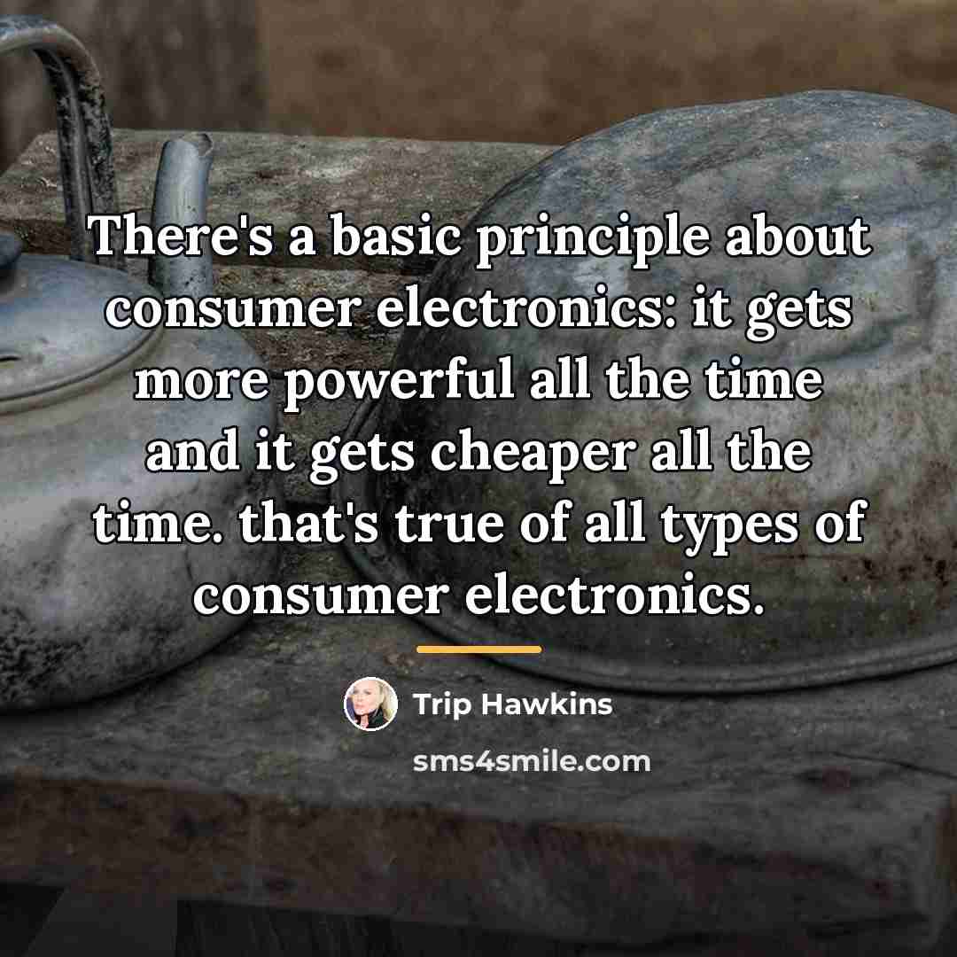 “There's a basic principle about consumer electronics: it gets more…” quote by Trip Hawkins