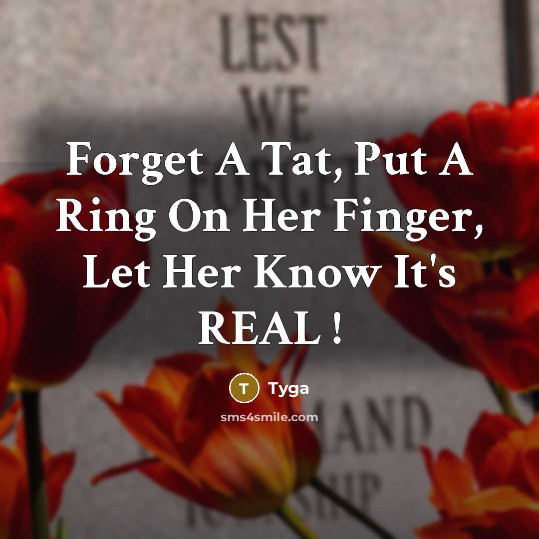 “Forget A Tat, Put A Ring On Her Finger, Let Her Know It's REAL !” quote by Tyga