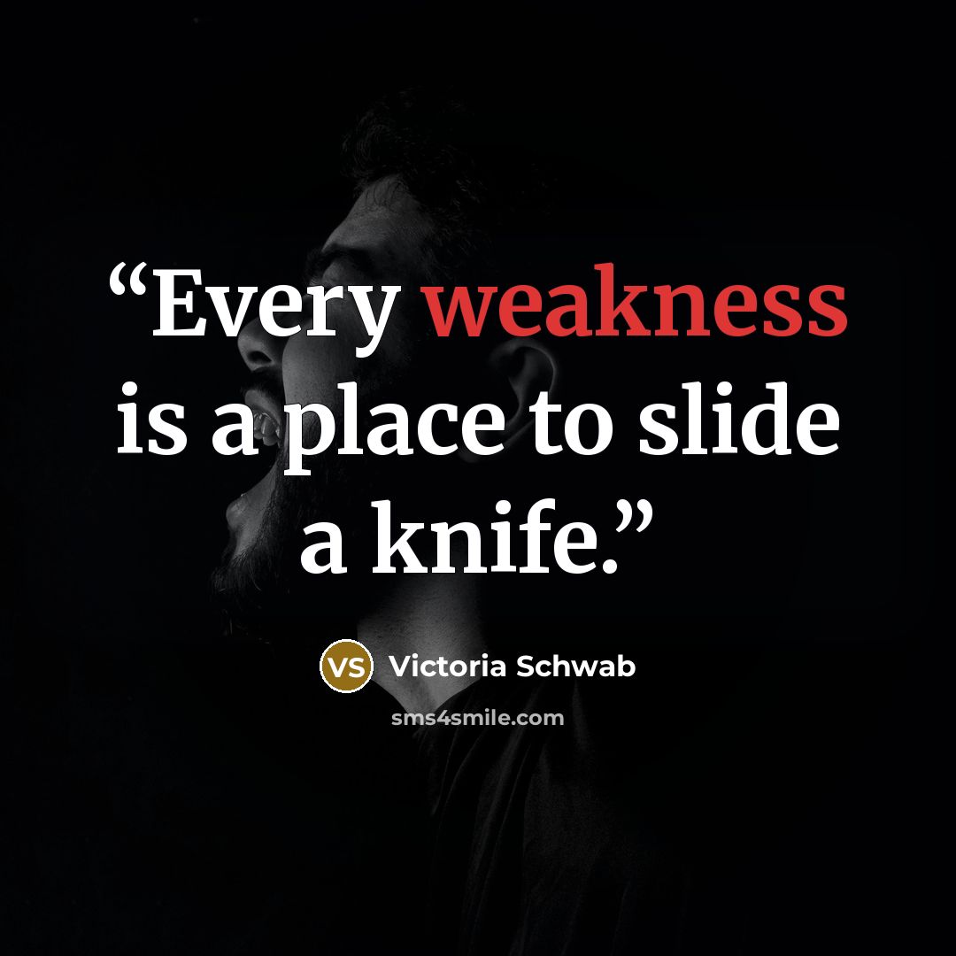 “Every weakness is a place to slide a knife.” quote by Victoria Schwab