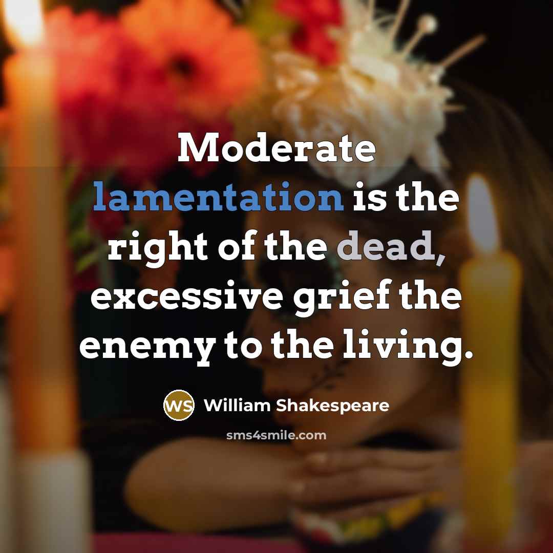 “Moderate lamentation is the right of the dead, excessive grief…” quote by William Shakespeare