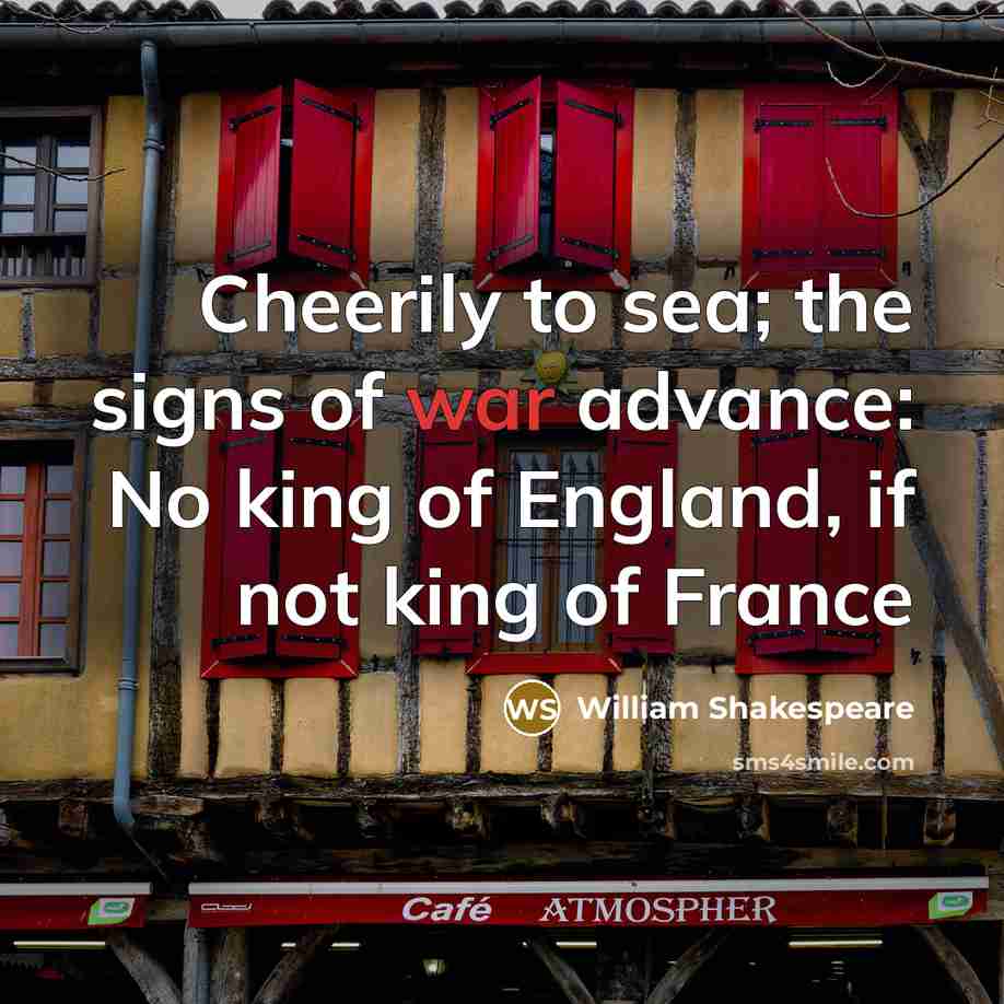 “Cheerily to sea; the signs of war advance: No king…” quote by William Shakespeare