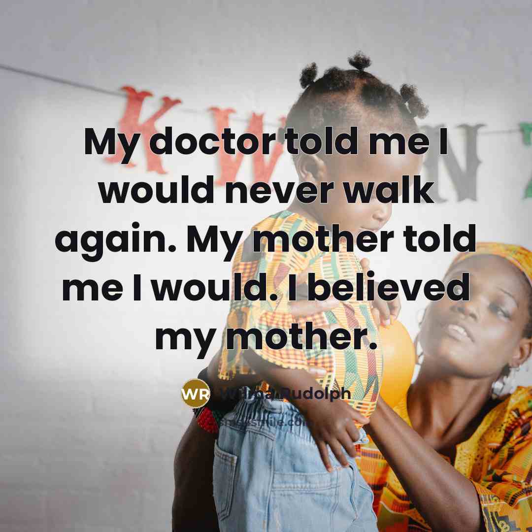 “My doctor told me I would never walk again. My…” quote by Wilma Rudolph