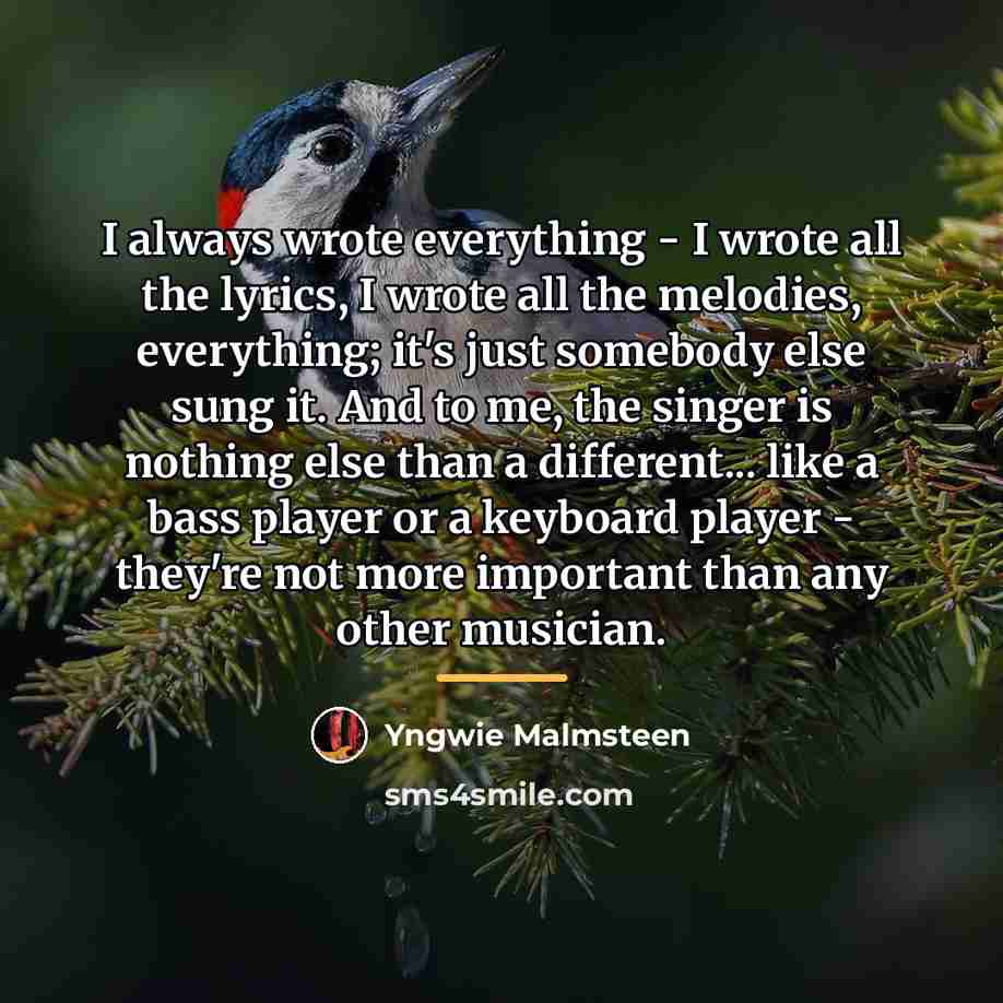 “I always wrote everything - I wrote all the lyrics,…” quote by Yngwie Malmsteen