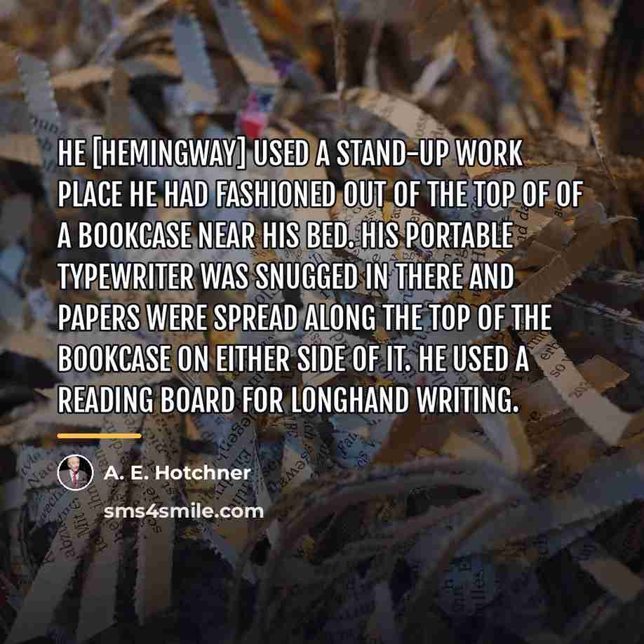 “He [Hemingway] used a stand-up work place he had fashioned…” quote by A. E. Hotchner