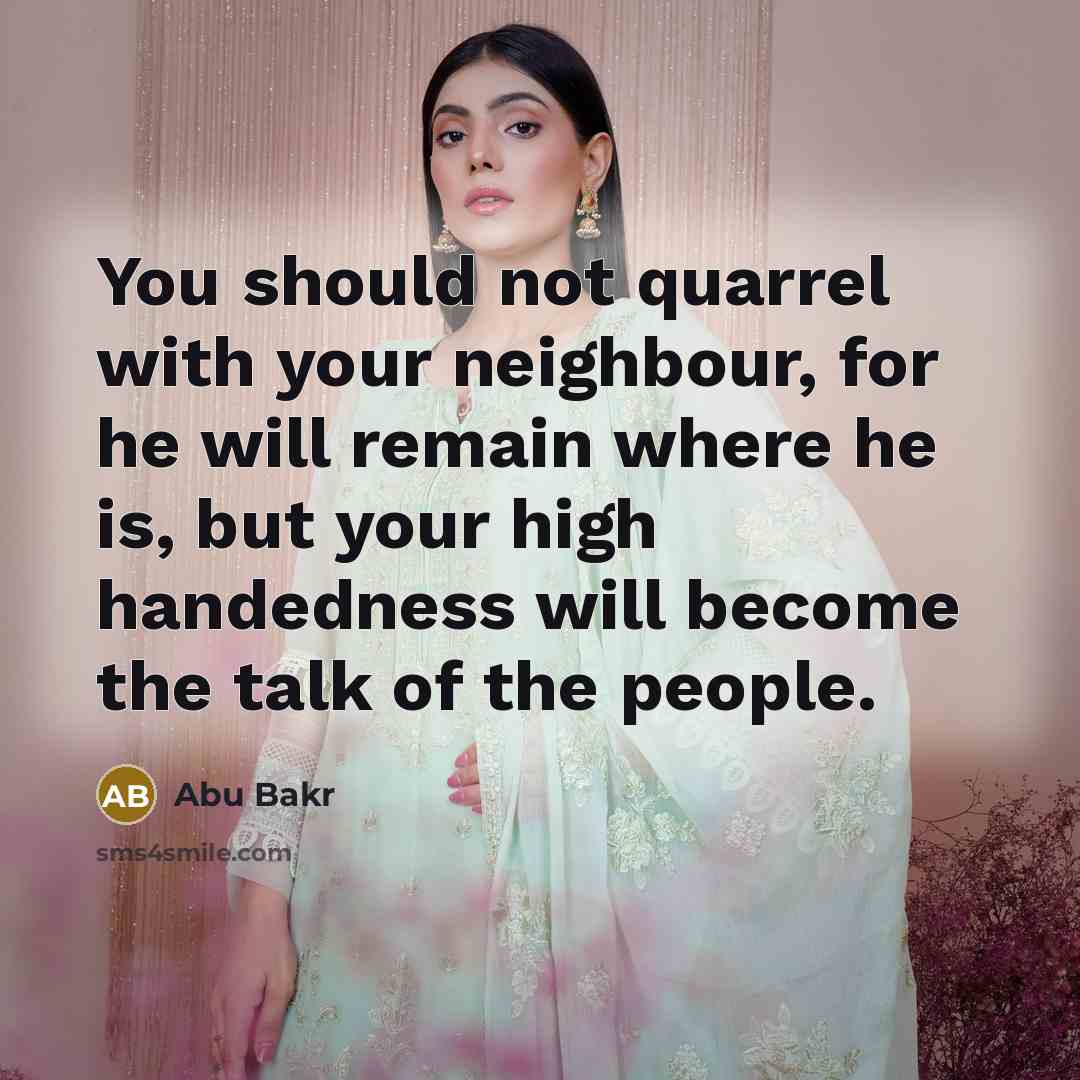 “You should not quarrel with your neighbour, for he will…” quote by Abu Bakr