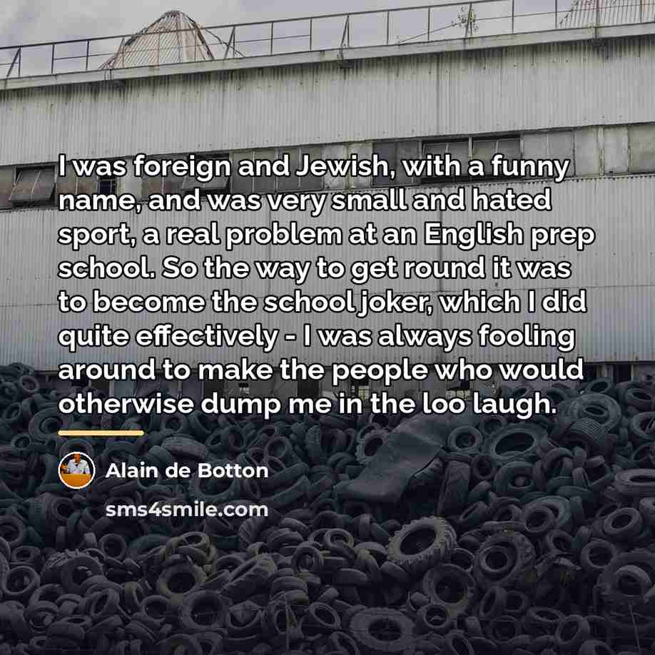 “I was foreign and Jewish, with a funny name, and…” quote by Alain de Botton
