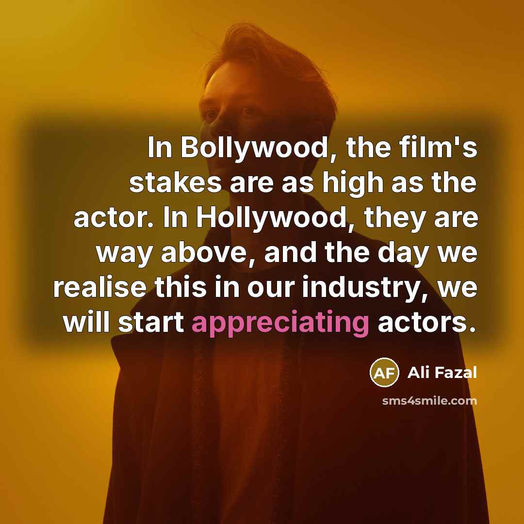 “In Bollywood, the film's stakes are as high as the…” quote by Ali Fazal