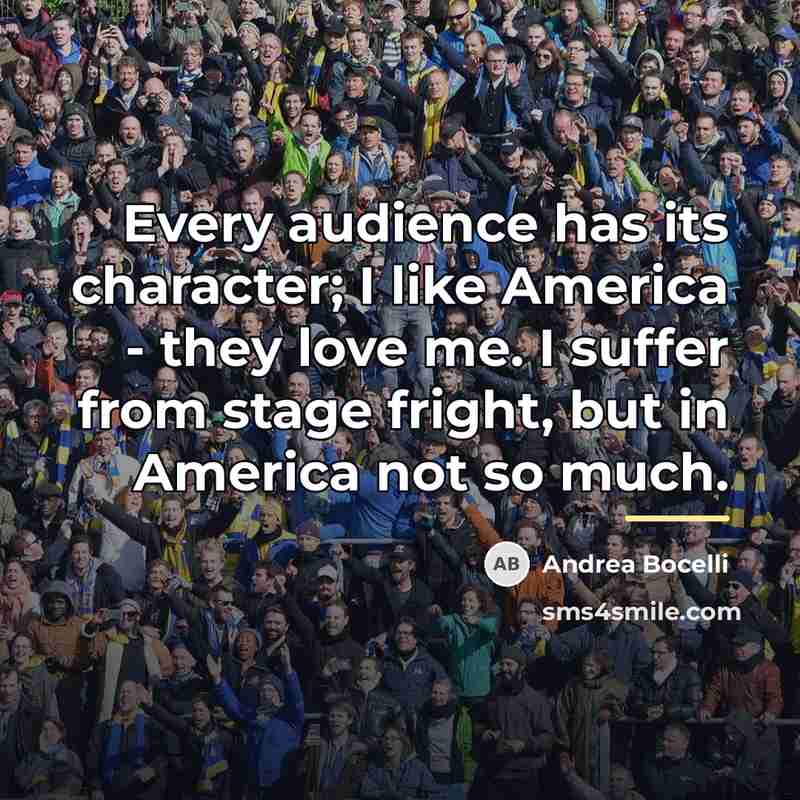 “Every audience has its character; I like America - they…” quote by Andrea Bocelli