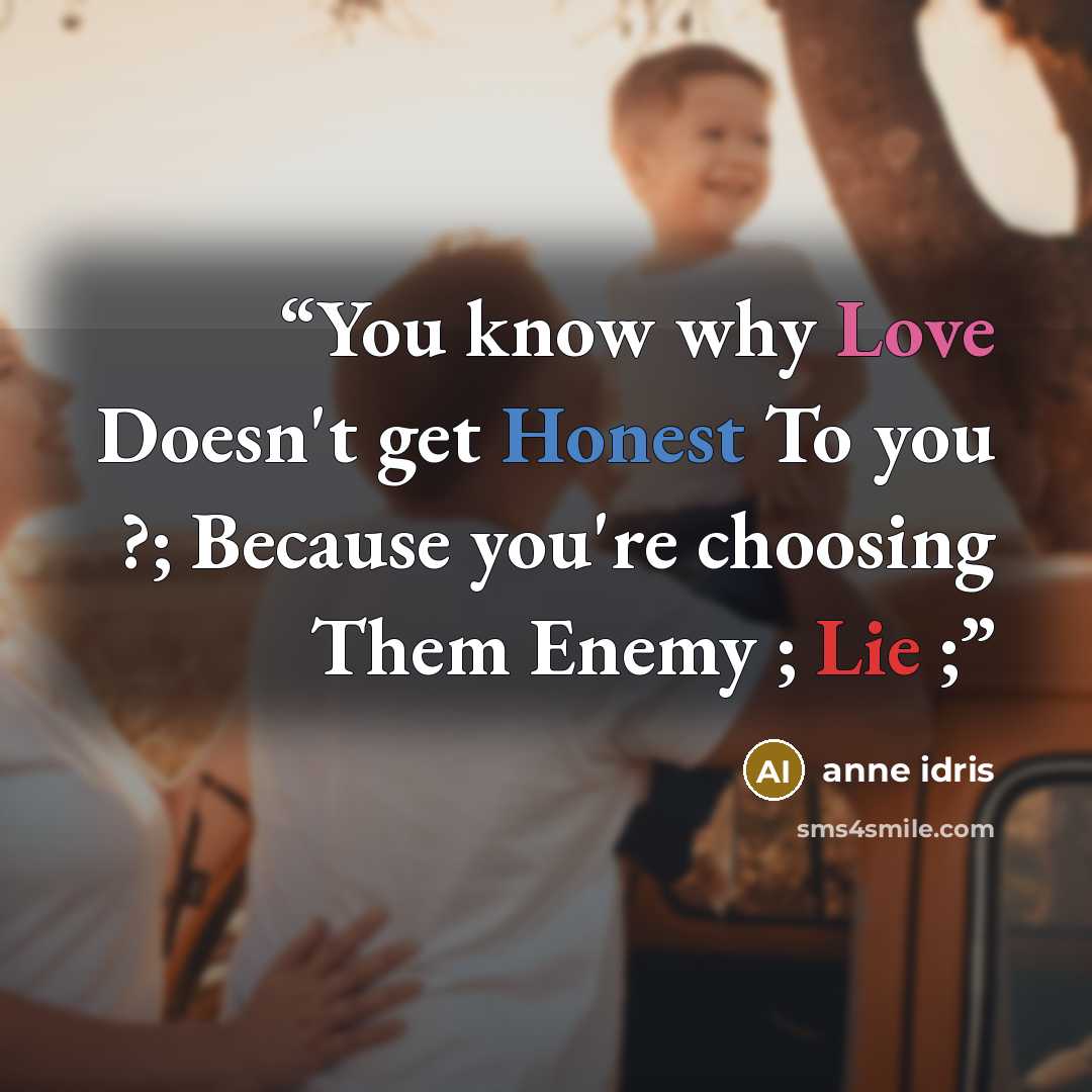 “You know why Love Doesn't get Honest To you ?; Because you're choosing Them Enemy ; Lie ;” quote by Anne Idris