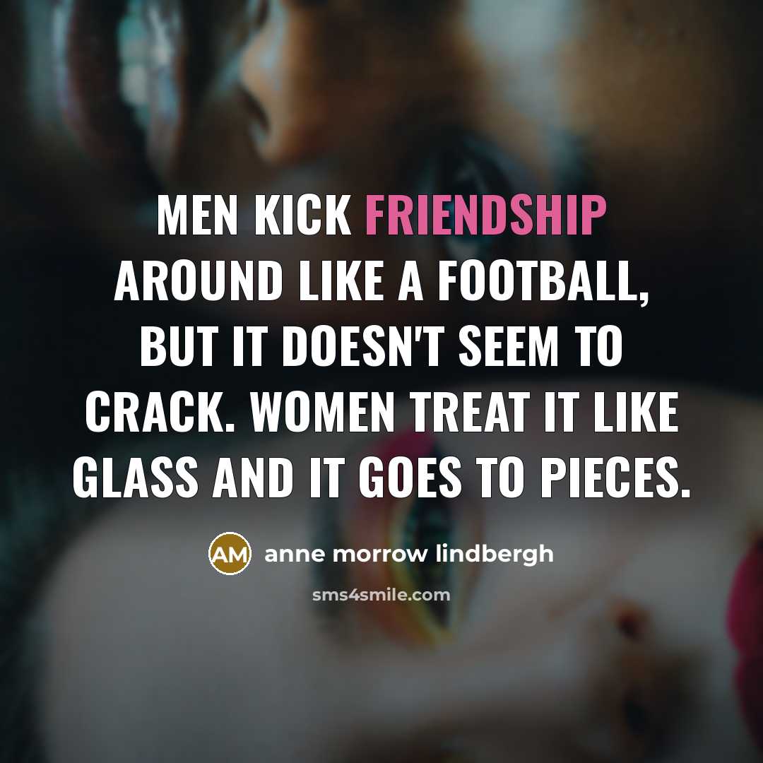 “Men kick friendship around like a football, but it doesn't…” quote by Anne Morrow Lindbergh