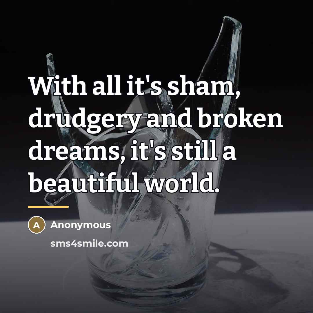 “With all it's sham, drudgery and broken dreams, it's still…” quote by Anonymous