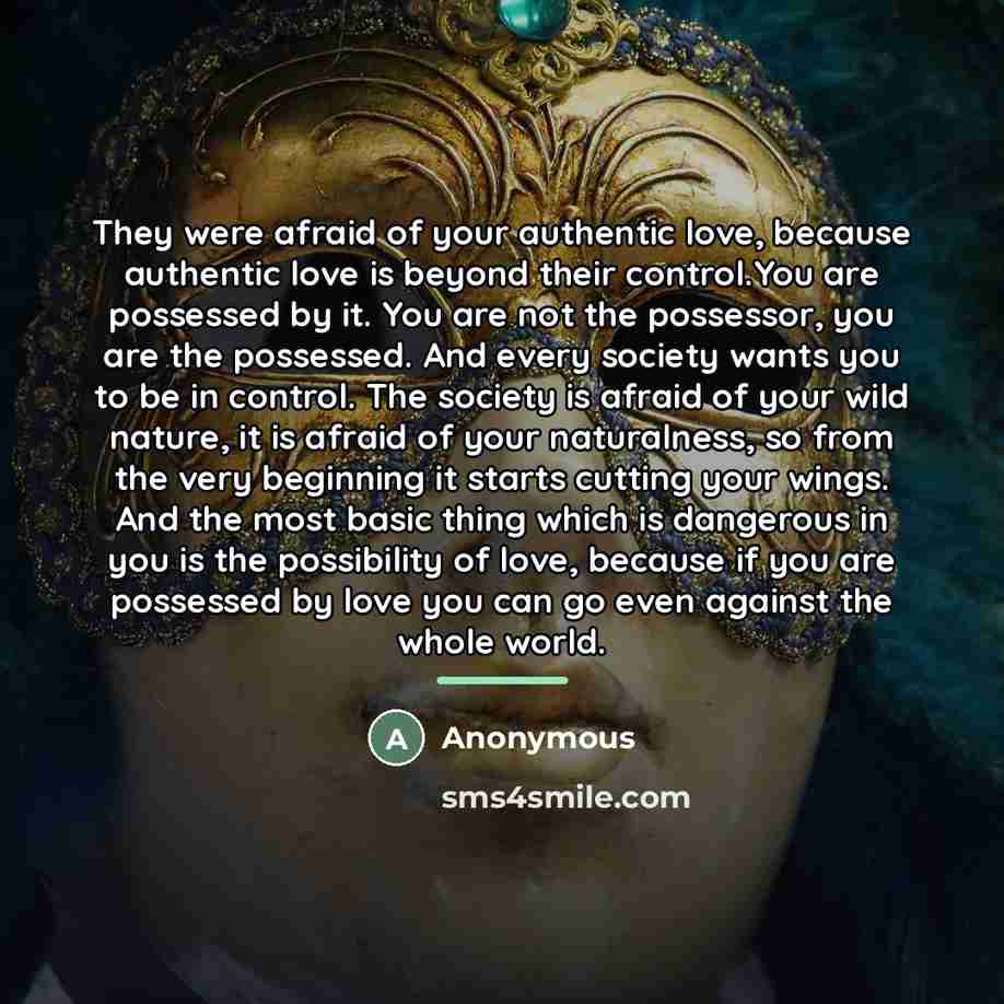 “They were afraid of your authentic love, because authentic love…” quote by Anonymous