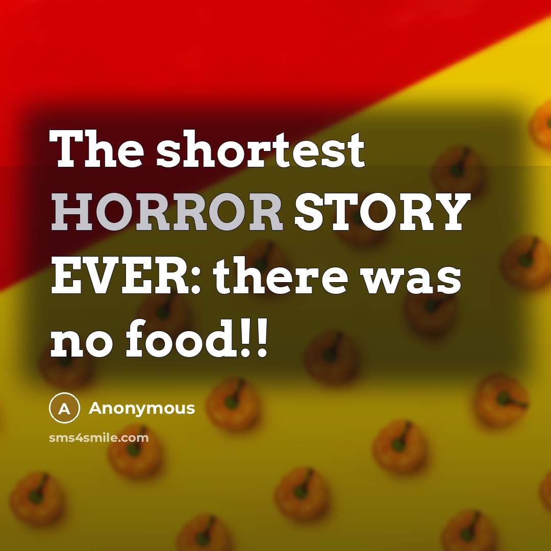 “The shortest HORROR STORY EVER: there was no food!!…” quote by Anonymous