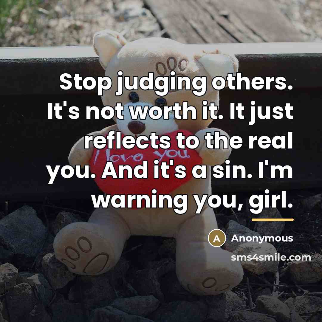 “Stop judging others. It's not worth it. It just reflects…” quote by Anonymous