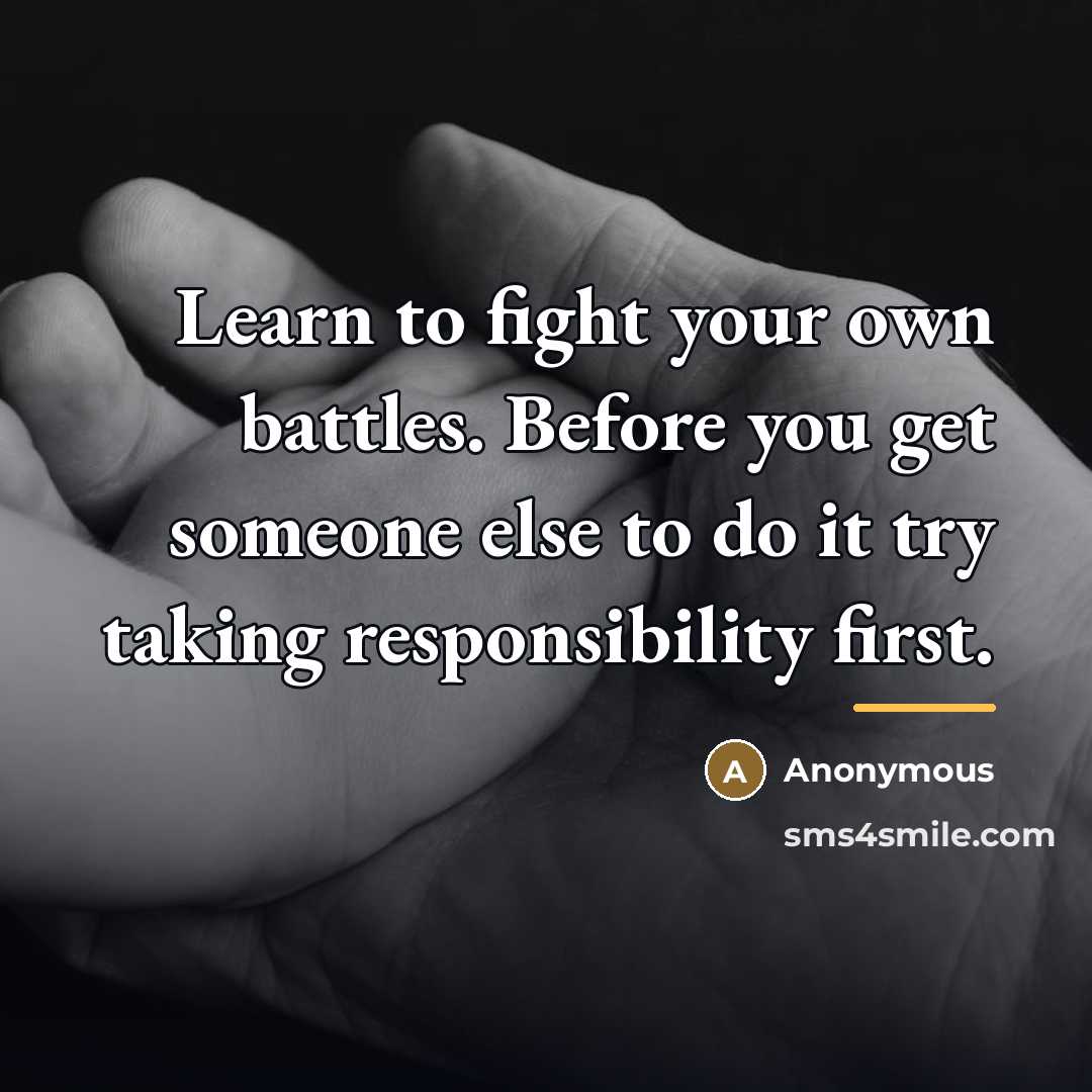 “Learn to fight your own battles. Before you get someone…” quote by Anonymous