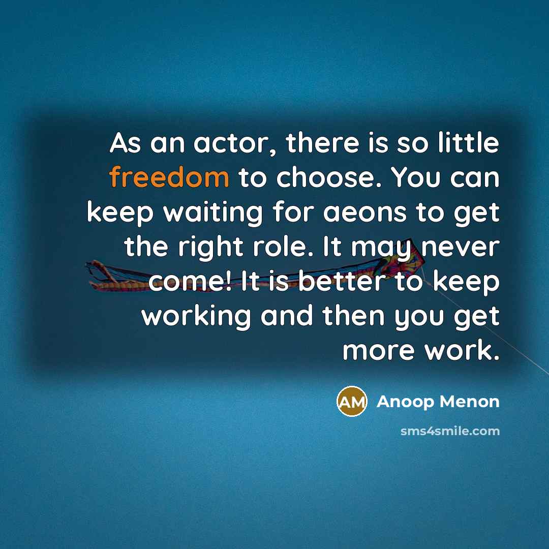 “As an actor, there is so little freedom to choose.…” quote by Anoop Menon