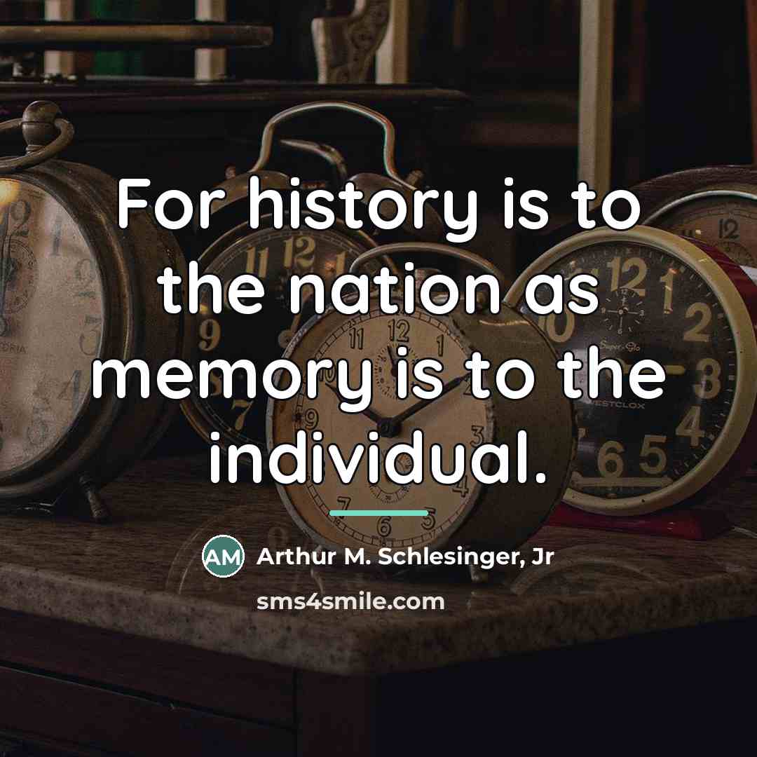 “For history is to the nation as memory is to…” quote by Arthur M. Schlesinger, Jr