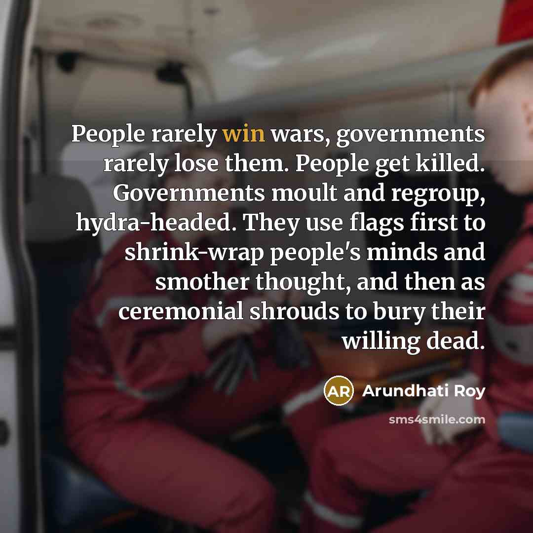 “People rarely win wars, governments rarely lose them. People get…” quote by Arundhati Roy