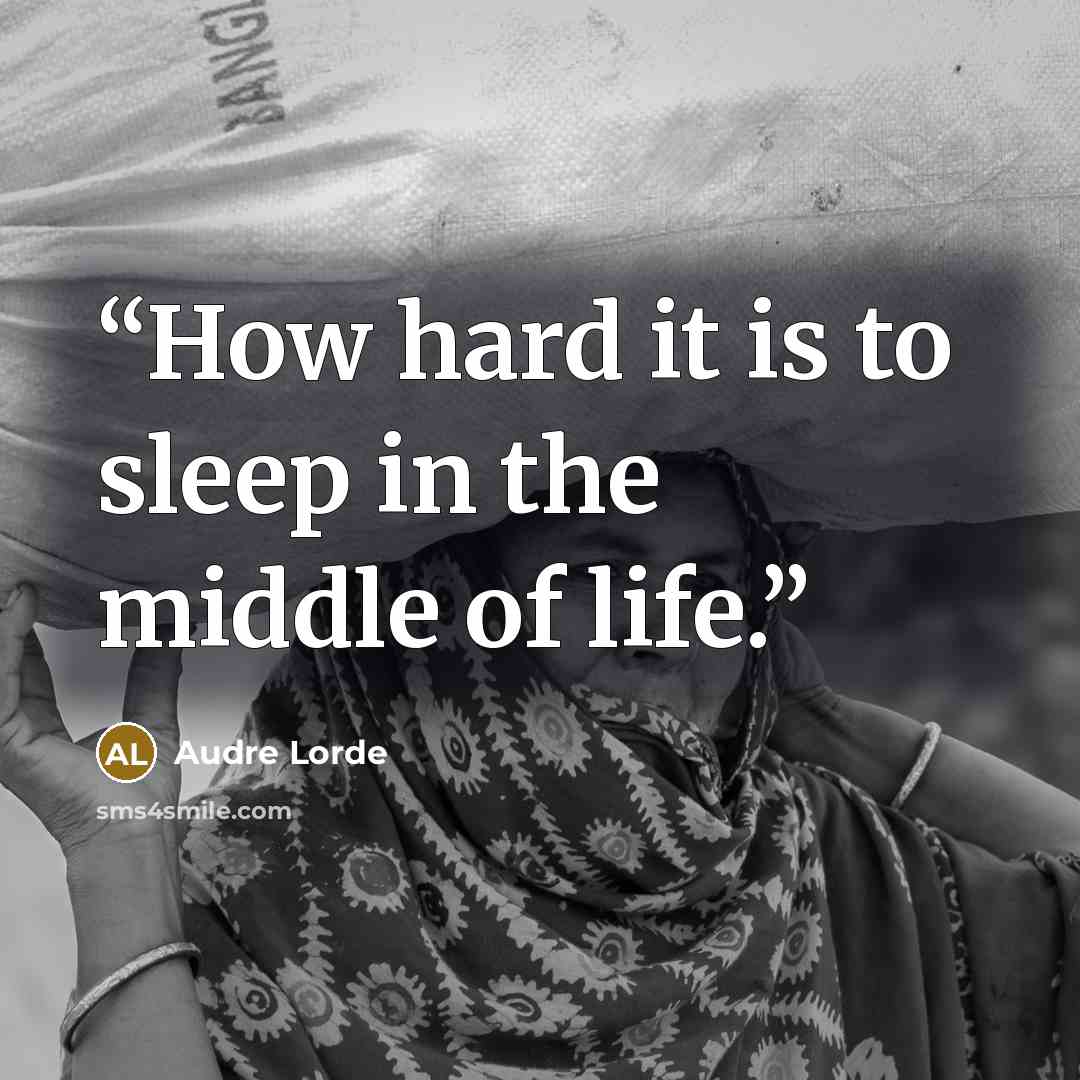 “How hard it is to sleep in the middle of life.” quote by Audre Lorde