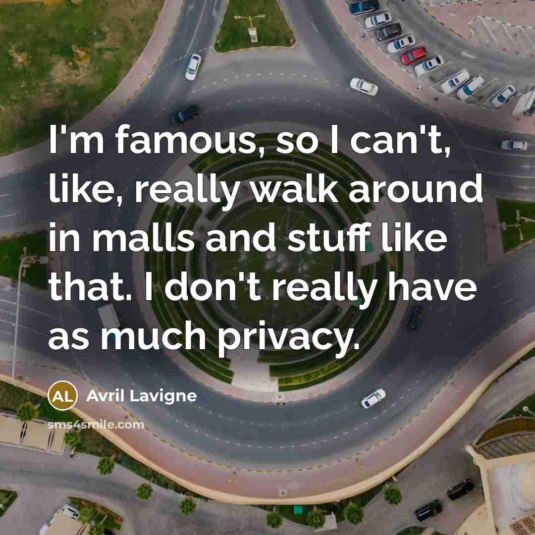 “I'm famous, so I can't, like, really walk around in…” quote by Avril Lavigne