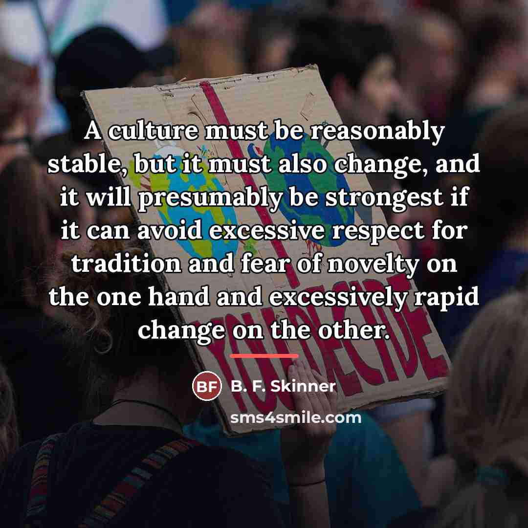 “A culture must be reasonably stable, but it must also…” quote by B. F. Skinner