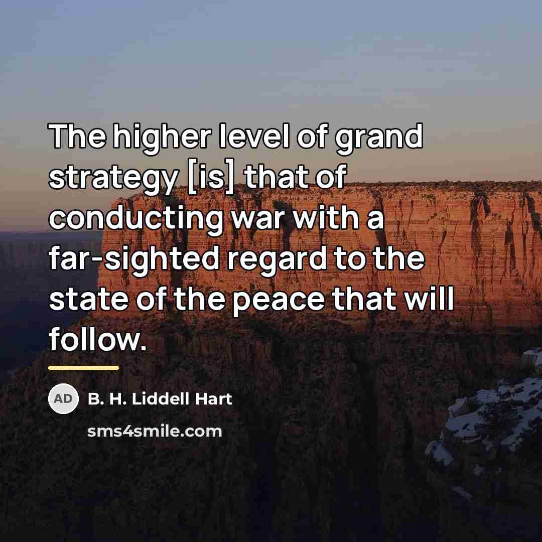 “The higher level of grand strategy [is] that of conducting…” quote by B. H. Liddell Hart