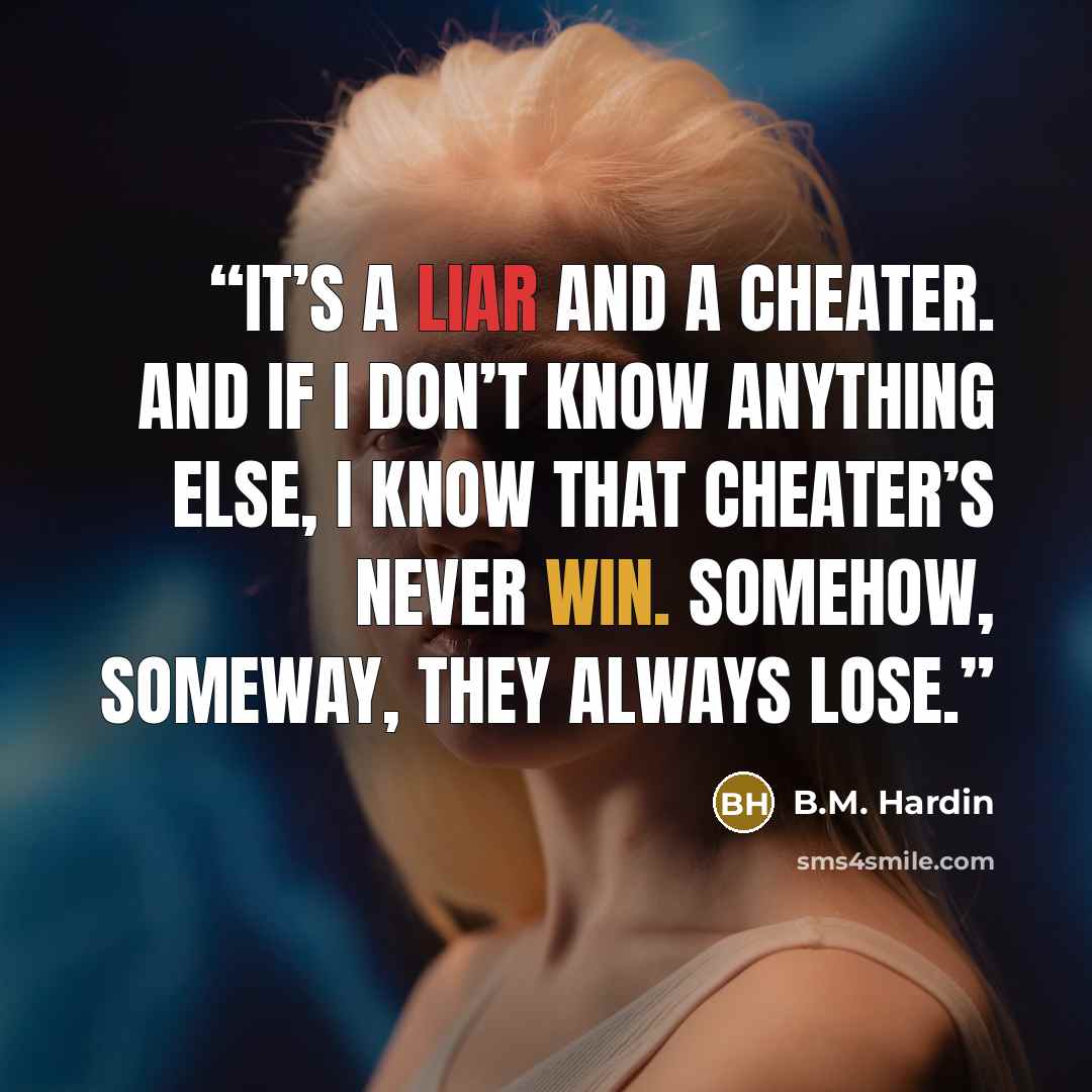 “it’s a liar and a cheater. And if I don’t know anything else, I know that cheater’s never win. Somehow, someway, they always lose.” quote by B.M. Hardin