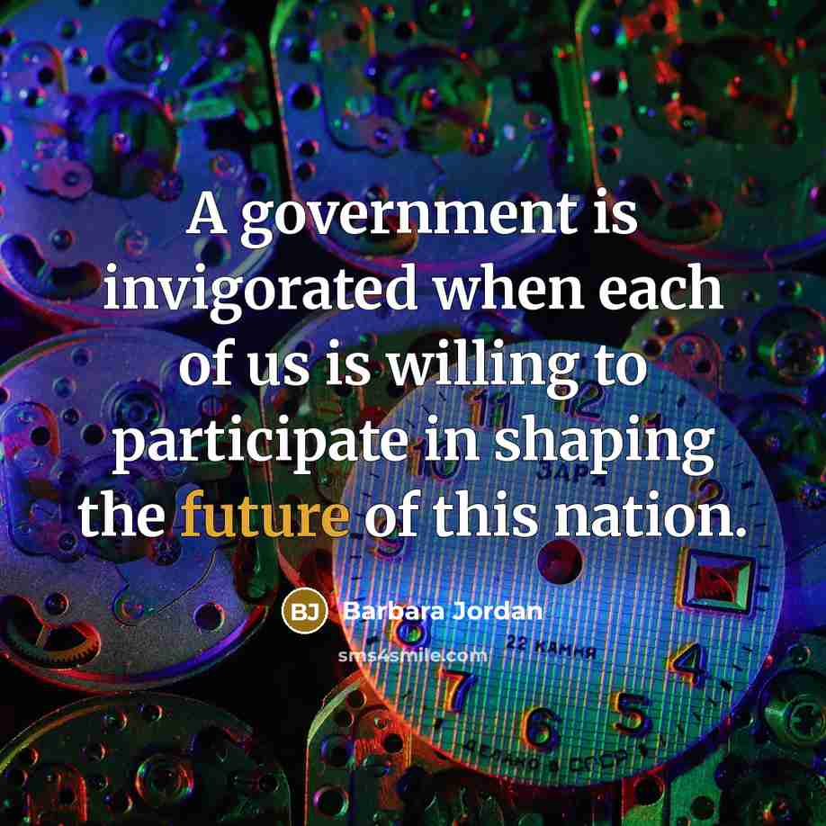 “A government is invigorated when each of us is willing…” quote by Barbara Jordan