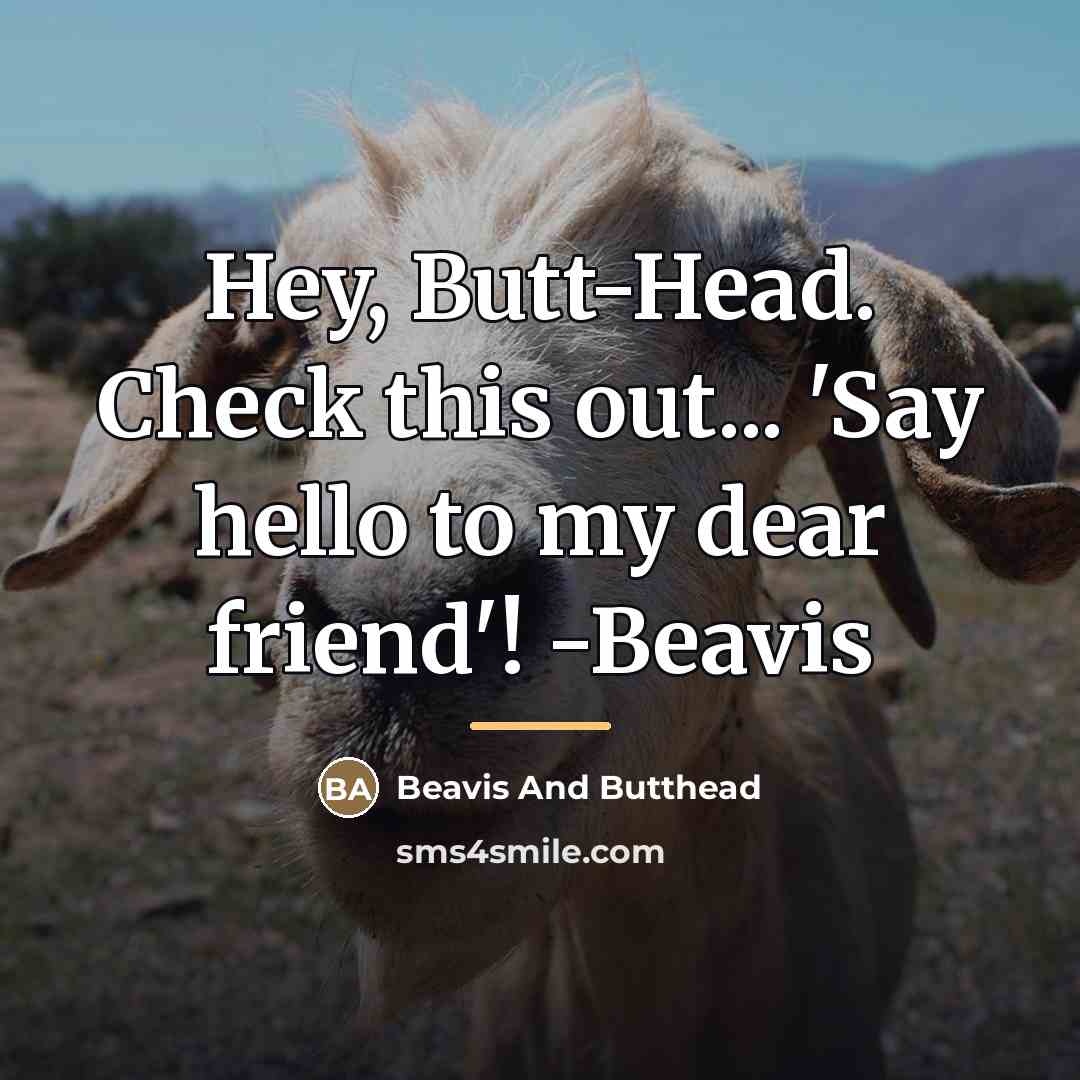 “Hey, Butt-Head. Check this out... 'Say hello to my dear…” quote by Beavis And Butthead