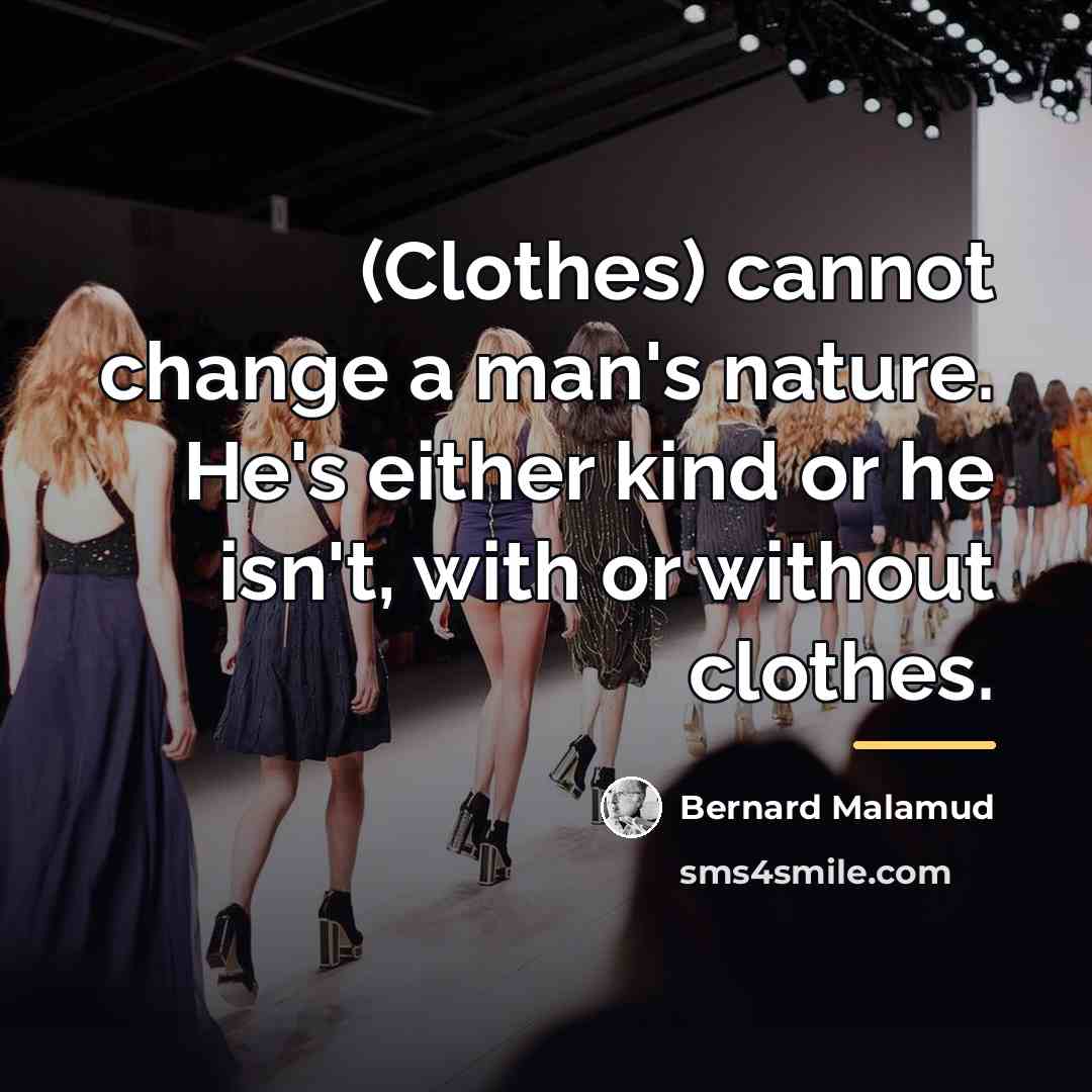 “(Clothes) cannot change a man's nature. He's either kind or…” quote by Bernard Malamud