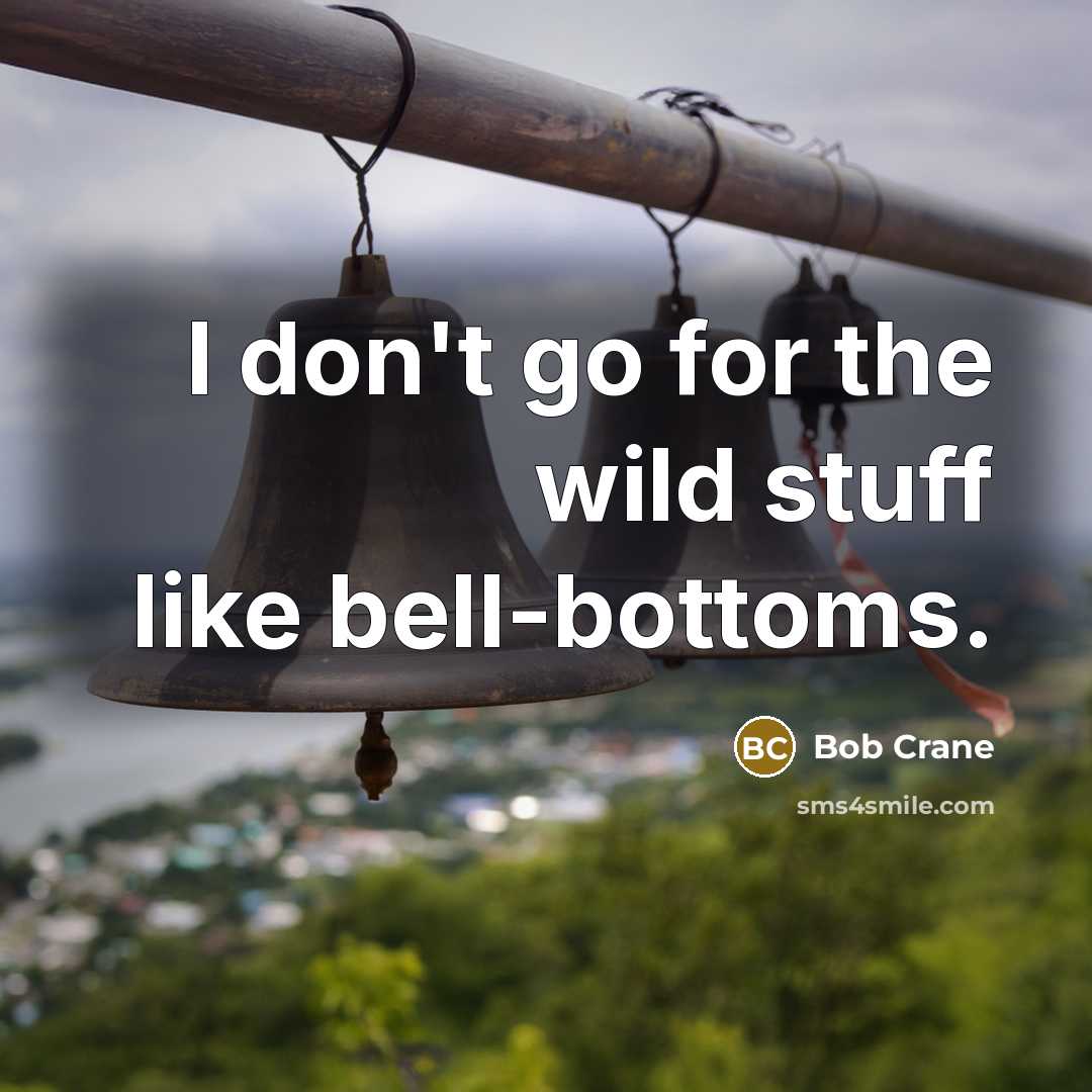 “I don't go for the wild stuff like bell-bottoms.…” quote by Bob Crane