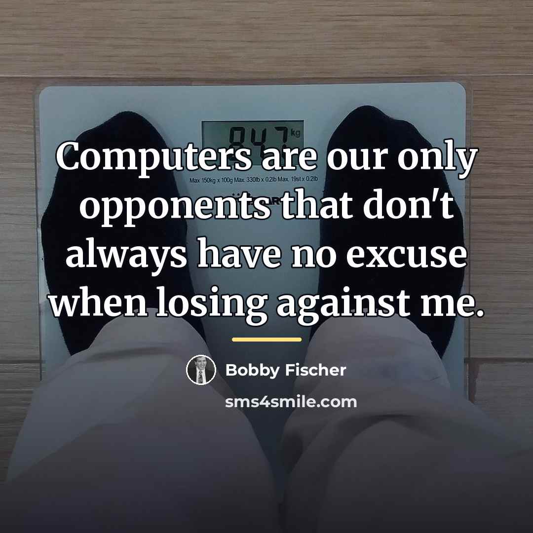 “Computers are our only opponents that don't always have no…” quote by Bobby Fischer
