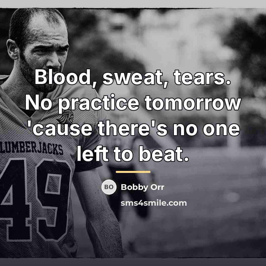 “Blood, sweat, tears. No practice tomorrow 'cause there's no one…” quote by Bobby Orr