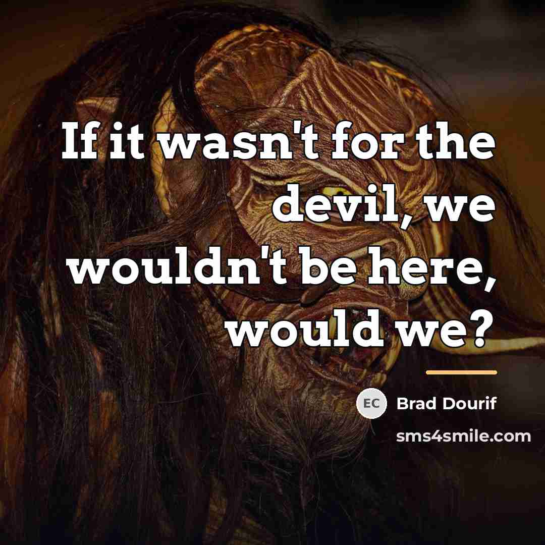“If it wasn't for the devil, we wouldn't be here,…” quote by Brad Dourif